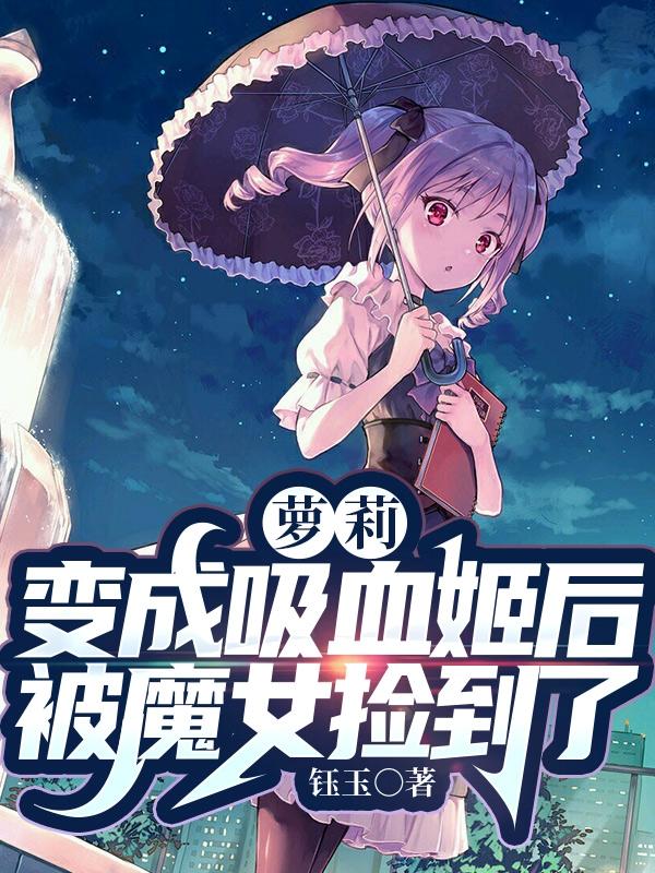 萝莉：变成吸血姬后被魔女捡到了